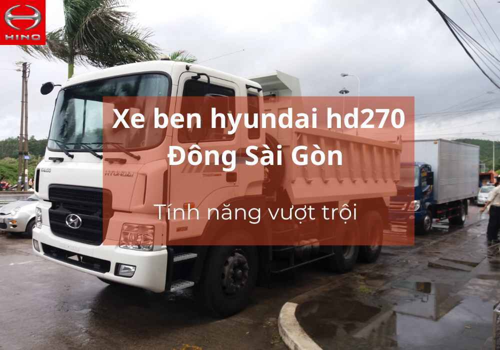 Xe ben hyundai hd270 Hino Đông Sài Gòn trợ thủ đắc lực cho doanh nghiệp